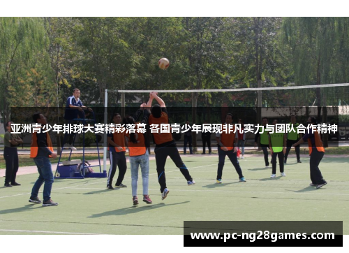 亚洲青少年排球大赛精彩落幕 各国青少年展现非凡实力与团队合作精神