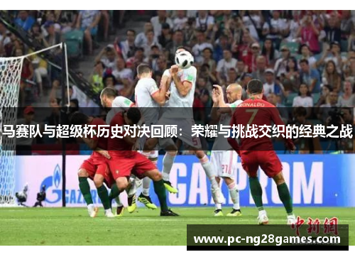 马赛队与超级杯历史对决回顾：荣耀与挑战交织的经典之战
