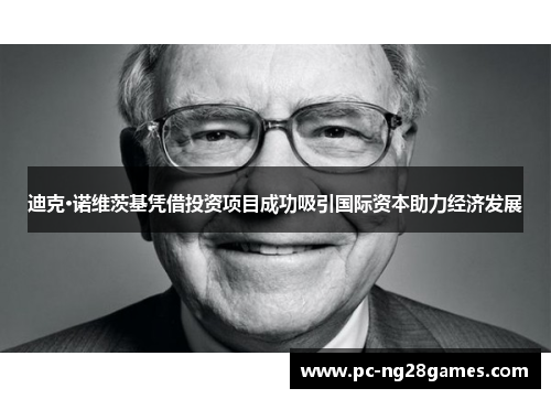 迪克·诺维茨基凭借投资项目成功吸引国际资本助力经济发展