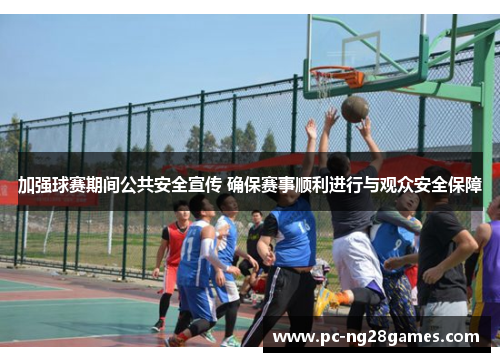 加强球赛期间公共安全宣传 确保赛事顺利进行与观众安全保障