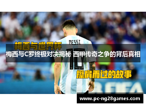 梅西与C罗终极对决揭秘 西甲传奇之争的背后真相