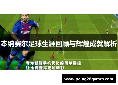 本纳赛尔足球生涯回顾与辉煌成就解析