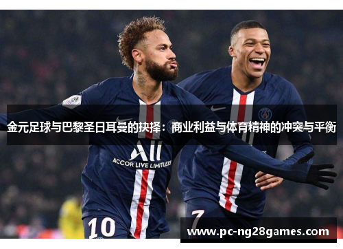 金元足球与巴黎圣日耳曼的抉择：商业利益与体育精神的冲突与平衡