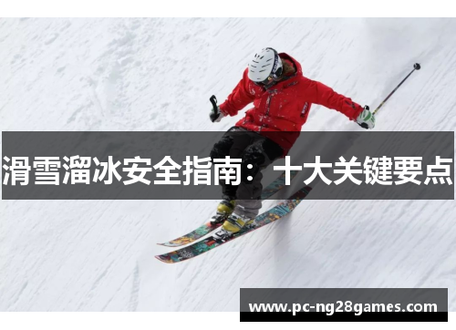 滑雪溜冰安全指南：十大关键要点