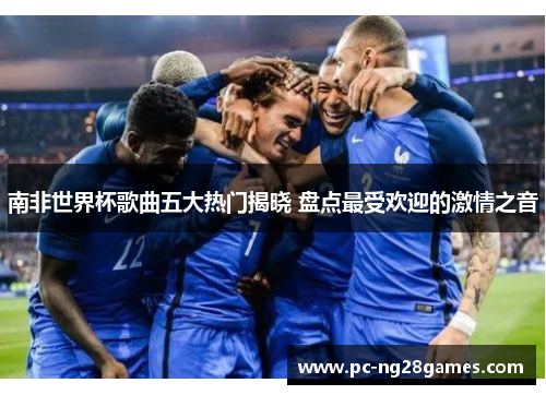 南非世界杯歌曲五大热门揭晓 盘点最受欢迎的激情之音