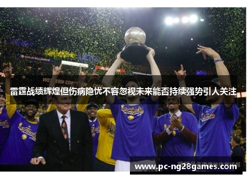 雷霆战绩辉煌但伤病隐忧不容忽视未来能否持续强势引人关注