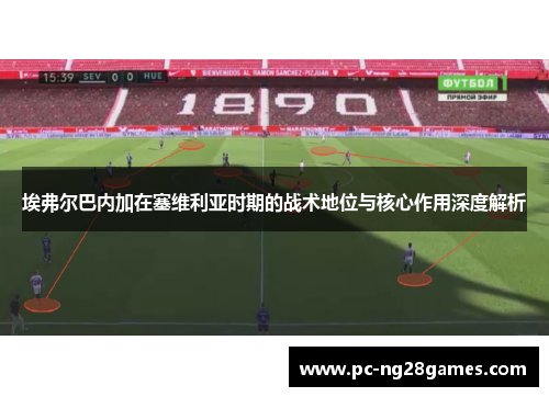 埃弗尔巴内加在塞维利亚时期的战术地位与核心作用深度解析