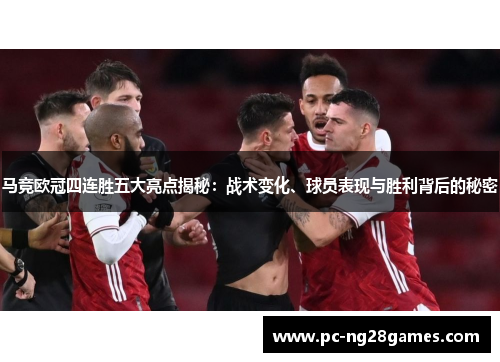 马竞欧冠四连胜五大亮点揭秘：战术变化、球员表现与胜利背后的秘密