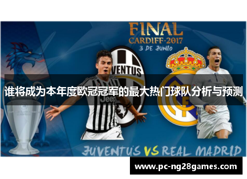 谁将成为本年度欧冠冠军的最大热门球队分析与预测 谁将成为本年度欧冠冠军的最大热门球队分析与预测