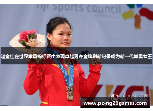 赵金红在世界举重锦标赛中表现卓越勇夺金牌刷新纪录成为新一代举重女王 赵金红在世界举重锦标赛中表现卓越勇夺金牌刷新纪录成为新一代举重女王