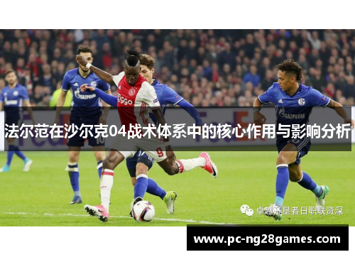 法尔范在沙尔克04战术体系中的核心作用与影响分析