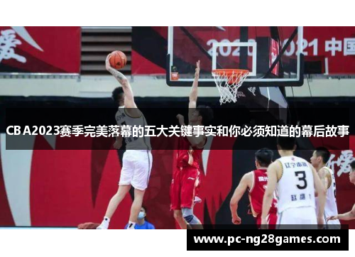 CBA2023赛季完美落幕的五大关键事实和你必须知道的幕后故事 CBA2023赛季完美落幕的五大关键事实和你必须知道的幕后故事