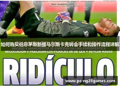 如何购买伯恩茅斯新援马尔斯卡克转会手续和操作流程详解