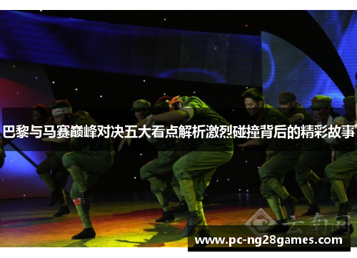 巴黎与马赛巅峰对决五大看点解析激烈碰撞背后的精彩故事 巴黎与马赛巅峰对决五大看点解析激烈碰撞背后的精彩故事