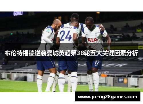 布伦特福德逆袭曼城英超第38轮五大关键因素分析 布伦特福德逆袭曼城英超第38轮五大关键因素分析