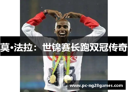 莫·法拉:世锦赛长跑双冠传奇 莫·法拉:世锦赛长跑双冠传奇