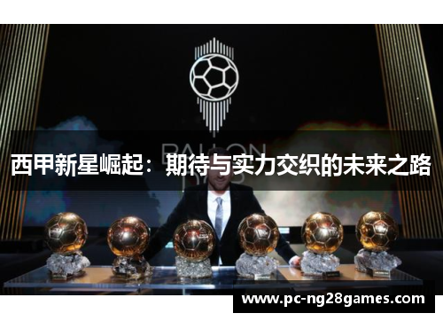 西甲新星崛起：期待与实力交织的未来之路