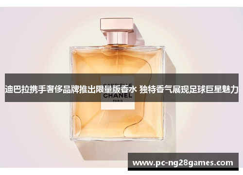 迪巴拉携手奢侈品牌推出限量版香水 独特香气展现足球巨星魅力